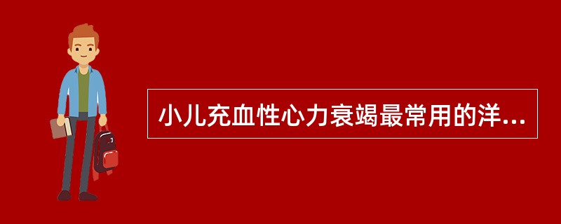 小儿充血性心力衰竭最常用的洋地黄制剂是