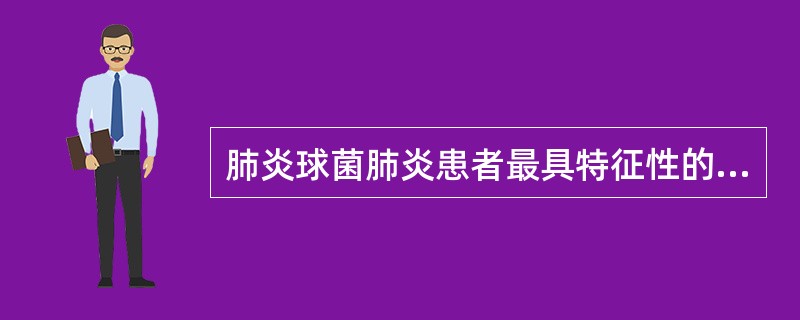 肺炎球菌肺炎患者最具特征性的症状是