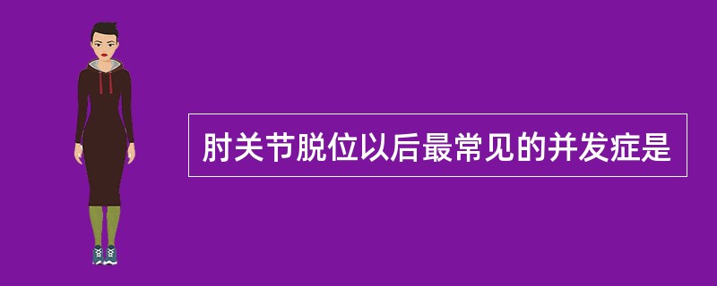 肘关节脱位以后最常见的并发症是