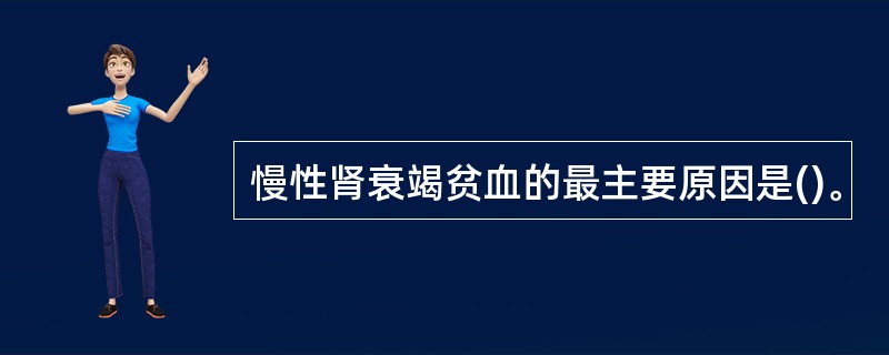 慢性肾衰竭贫血的最主要原因是()。