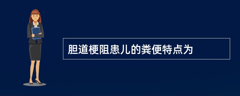 胆道梗阻患儿的粪便特点为