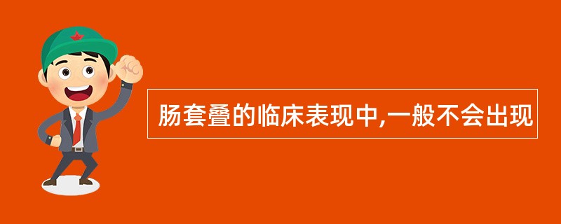 肠套叠的临床表现中,一般不会出现