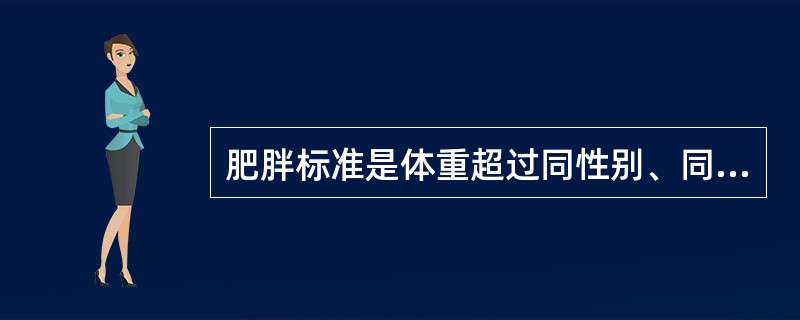 肥胖标准是体重超过同性别、同身高(长)正常小儿体重均值