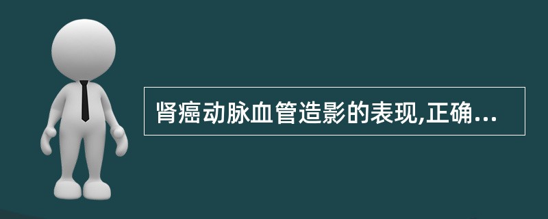 肾癌动脉血管造影的表现,正确的描述是A、肾动脉不增粗B、患侧肾动脉增粗,肿瘤周围