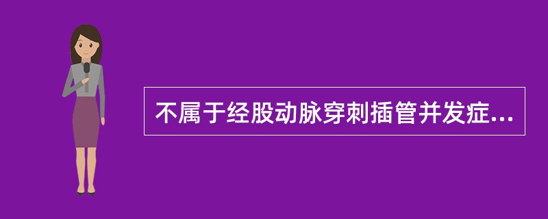 不属于经股动脉穿刺插管并发症的是A、股动静脉瘘B、血管内膜剥离C、腹膜后血肿D、