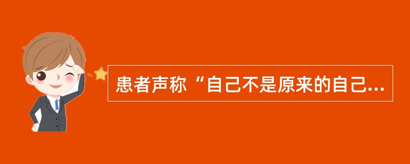 患者声称“自己不是原来的自己了,感觉不到自己了”,但声音和原来一样