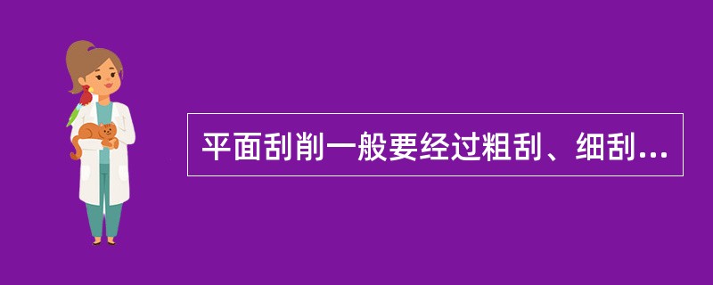 平面刮削一般要经过粗刮、细刮、精刮三个步骤。()