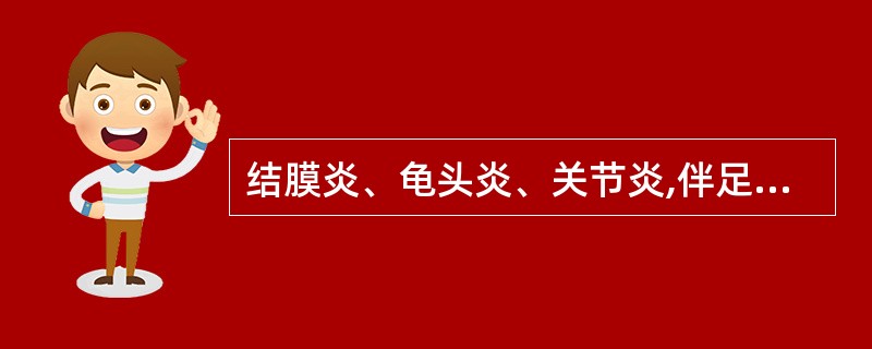 结膜炎、龟头炎、关节炎,伴足底过度角化皮损。发病前有腹泻或尿道炎