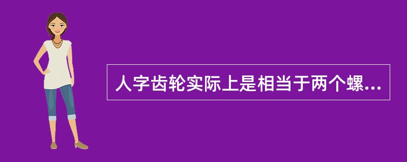 人字齿轮实际上是相当于两个螺旋角相等,方向相反的斜齿圆柱齿轮组装而成。此运转时也