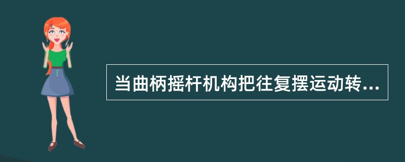 当曲柄摇杆机构把往复摆运动转变成转动运动时,曲柄与连杆共线的位置,就是曲柄的“死