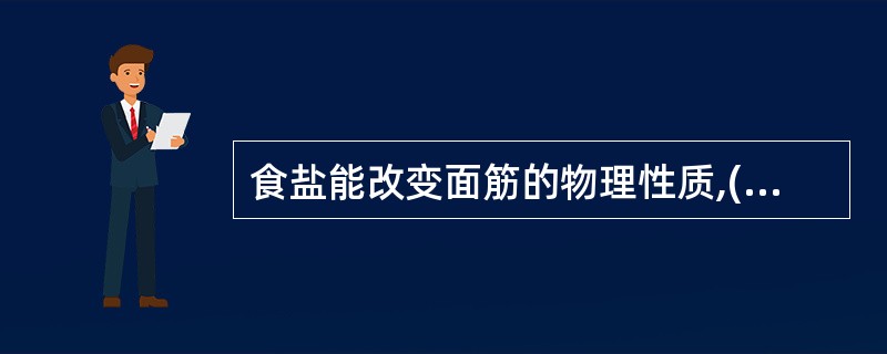 食盐能改变面筋的物理性质,()其吸收水分的性能。