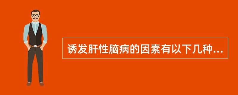 诱发肝性脑病的因素有以下几种()、()、()、()。