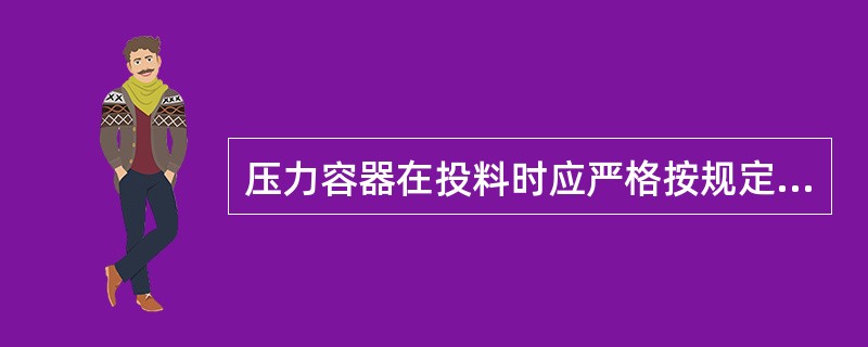 压力容器在投料时应严格按规定的( )进行投料。A、投料量B、投料速度C、投料顺序