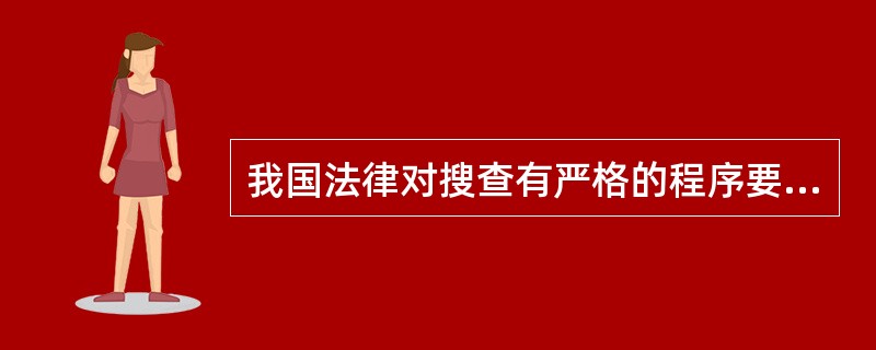 我国法律对搜查有严格的程序要求和限制。( )