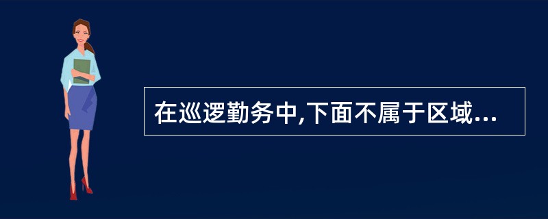 在巡逻勤务中,下面不属于区域巡逻任务的是( )。A:保护区域内发现的案事件现场B
