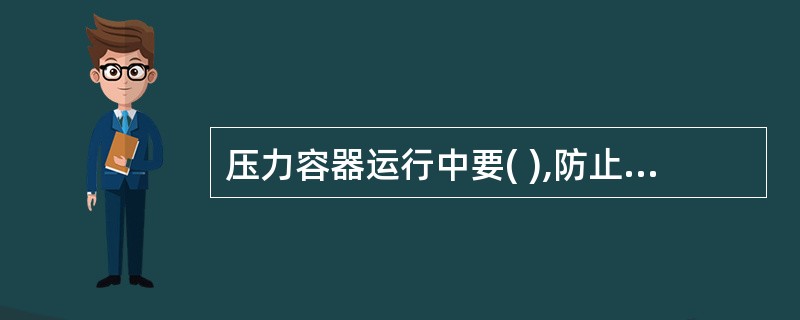 压力容器运行中要( ),防止能源的浪费或发生事故。A、及时处理跑、冒、滴、漏B、