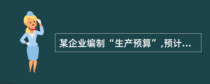 某企业编制“生产预算”,预计第一季度期初存货为120件;预计销售量第一季度为15