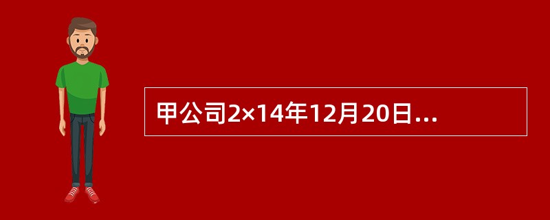 甲公司2×14年12月20日与乙公司签订商品销售合同。合同约定:甲公司应于2×1