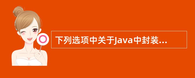 下列选项中关于Java中封装的说法错误的是( )。A、封装就是将属性私有化,提供