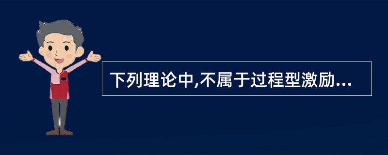 下列理论中,不属于过程型激励理论的是()