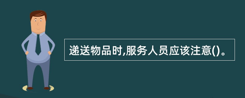 递送物品时,服务人员应该注意()。