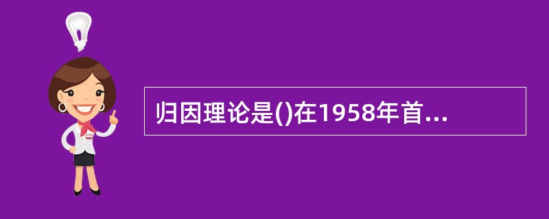 归因理论是()在1958年首次提出的。