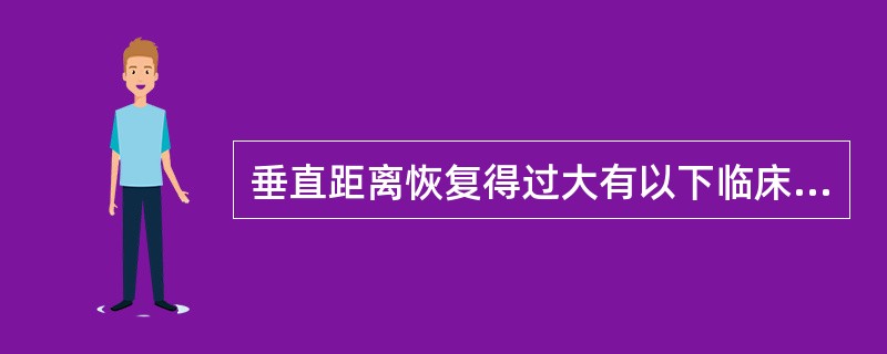 垂直距离恢复得过大有以下临床表现,除了:()