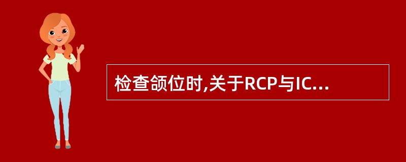 检查颌位时,关于RCP与ICP的关系描述为,(1)RCP=ICP;(2)RCP≠