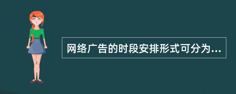 网络广告的时段安排形式可分为() 。()