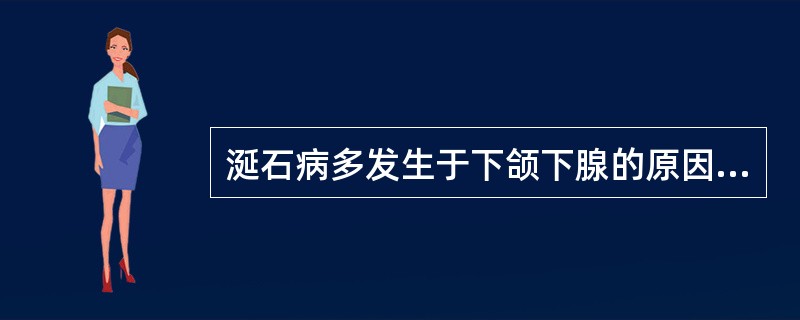 涎石病多发生于下颌下腺的原因有:()