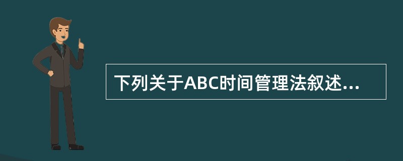 下列关于ABC时间管理法叙述正确的是()