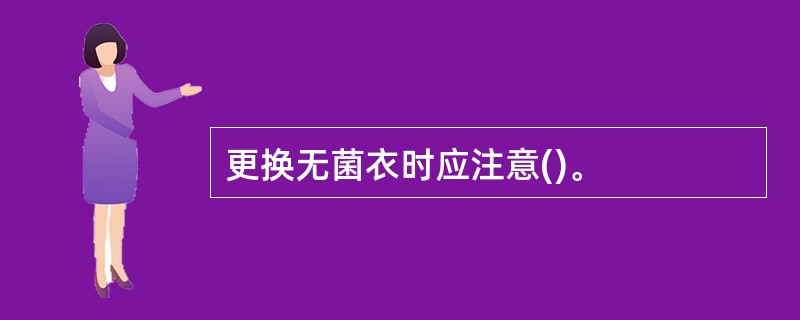 更换无菌衣时应注意()。