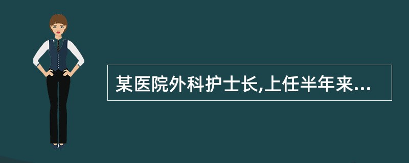 某医院外科护士长,上任半年来,事事亲力亲为,但护理安全和护理质量却每况愈下。护理