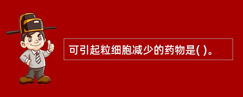 可引起粒细胞减少的药物是( )。