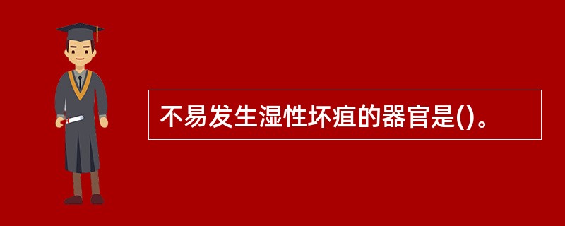 不易发生湿性坏疽的器官是()。