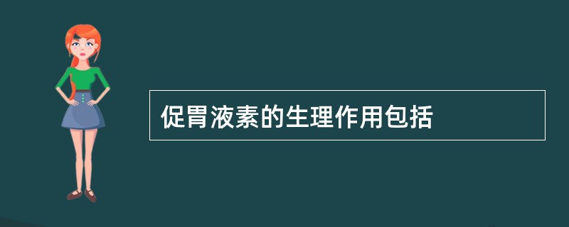 促胃液素的生理作用包括