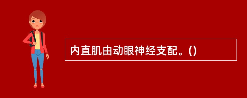 内直肌由动眼神经支配。()