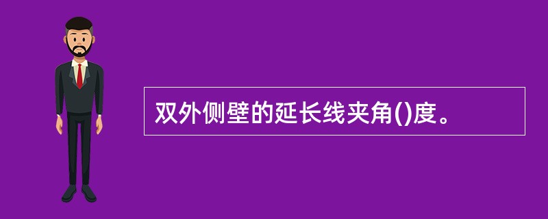 双外侧壁的延长线夹角()度。