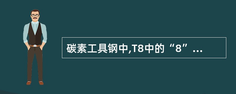 碳素工具钢中,T8中的“8”表示()。