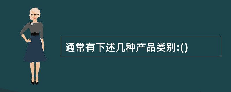 通常有下述几种产品类别:()