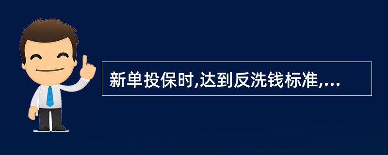 新单投保时,达到反洗钱标准,需核对并留存哪些客户的关系证明文件的复印件或影印件?