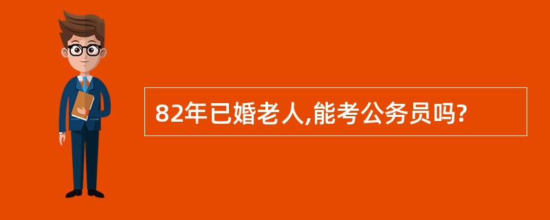 82年已婚老人,能考公务员吗?