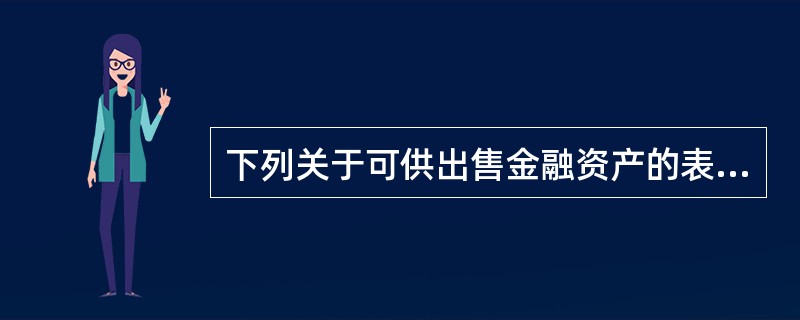 下列关于可供出售金融资产的表述中,正确的有()。