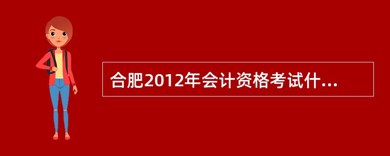 合肥2012年会计资格考试什么时候报名?