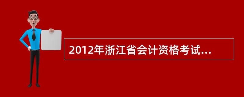 2012年浙江省会计资格考试考试时间过了吗?