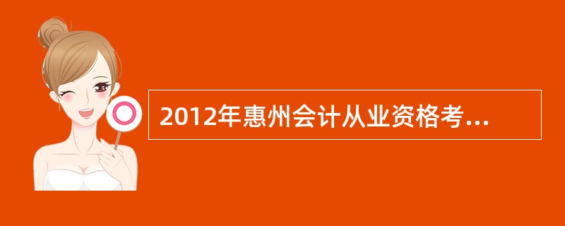 2012年惠州会计从业资格考试网上报名时间?