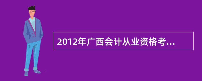 2012年广西会计从业资格考试考试科目?