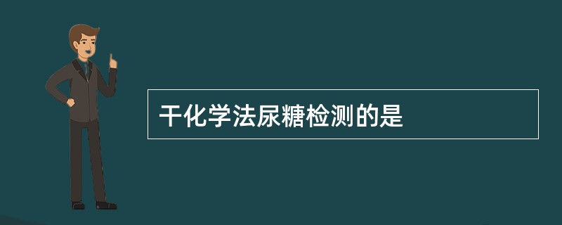 干化学法尿糖检测的是