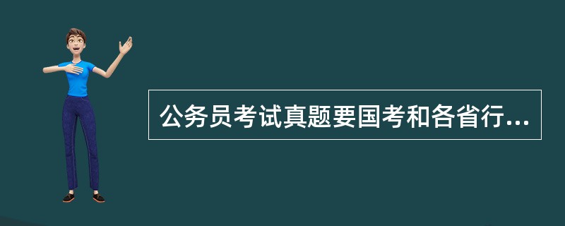 公务员考试真题要国考和各省行测和申论真题及答案