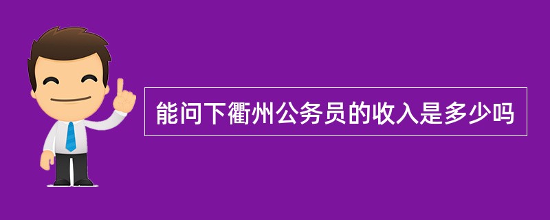 能问下衢州公务员的收入是多少吗